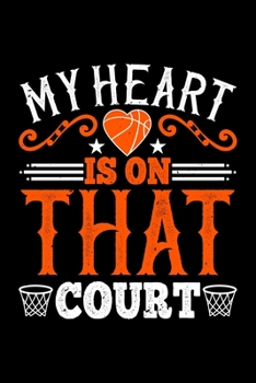 My Heart Is On That Court: Best basketball quote journal notebook for multiple purpose like writing notes, plans and ideas. Best basketball ... lover. (Basketball Journal Notebook)