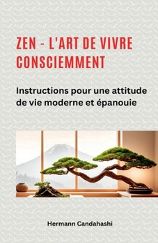 Zen - l'art de vivre consciemment (French Edition)