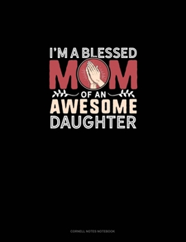 I'm A Blessed Mom Of An Awesome Daughter: Cornell Notes Notebook