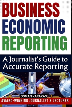 Business and Economic Reporting: A Journalist's Guide to Accurate Reporting (JOURNALISM SERIES)