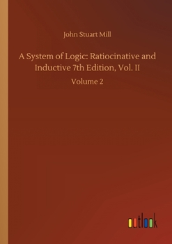 Paperback A System of Logic: Ratiocinative and Inductive 7th Edition, Vol. II: Volume 2 Book
