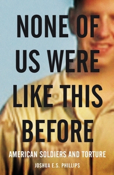 Hardcover None of Us Were Like This Before: American Soldiers and Torture Book