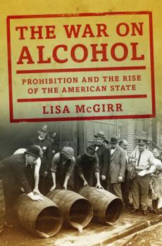 Hardcover The War on Alcohol: Prohibition and the Rise of the American State Book