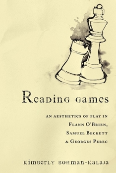 Reading Games:  An Aesthetics of Play in Flann O'Brien, Samuel Beckett, and Georges Perec