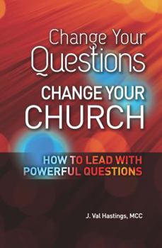 Paperback Change Your Questions, Change Your Church: How to Lead with Powerful Questions Book