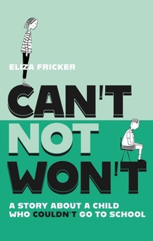 Can't Not Won't: A Story About A Child Who Couldn't Go To School