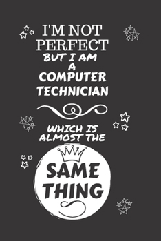 Paperback I'm Not Perfect But I Am A Computer Technician Which Is Almost The Same Thing: Perfect Gag Gift For A Truly Great Computer Technician - Blank Lined No Book