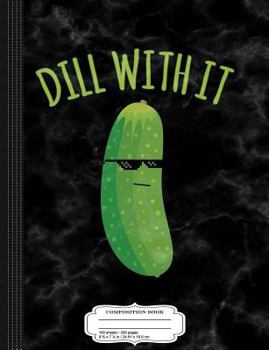 Dill With It Funny Pickle Composition Notebook: College Ruled 9¾ x 7½ 100 Sheets 200 Pages For Writing