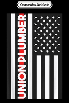 Paperback Composition Notebook: Union Plumber American Flag Plumbing Handyman Journal/Notebook Blank Lined Ruled 6x9 100 Pages Book