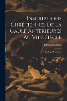 Paperback Inscriptions Chrétiennes De La Gaule Antérieures Au Viiie Siècle: Les Sept Provinces... [French] Book