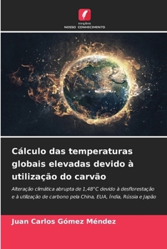 Cálculo das temperaturas globais elevadas devido à utilização do carvão (Portuguese Edition)