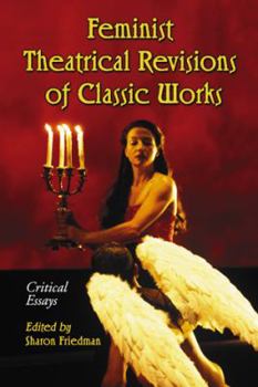 Paperback Feminist Theatrical Revisions of Classic Works: Critical Essays Book