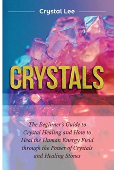 Paperback Crystals: Beginner's Guide to Crystal Healing and How to Heal the Human Energy Field through the Power of Crystals and Healing S Book