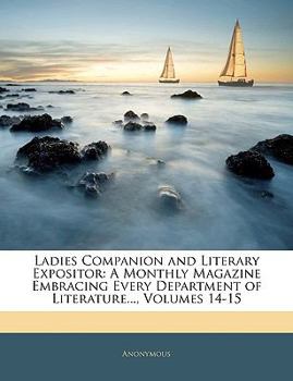 Ladies Companion and Literary Expositor: A Monthly Magazine Embracing Every Department of Literature..., Volumes 14-15