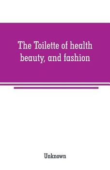 Paperback The Toilette of health, beauty, and fashion Book