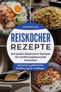 Paperback Reiskocher Rezepte: Die besten Reiskocher Rezepte für ernährungsbewusste Menschen. Inklusive ausführlicher Einführung für Anfänger. [German] Book