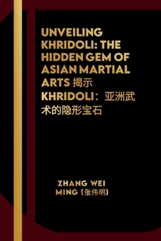 Paperback Unveiling Khridoli: The Hidden Gem of Asian Martial Arts &#25581;&#31034; Khridoli&#65306;&#20122;&#27954;&#27494;&#26415;&#30340;&#38544; Book