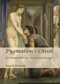 Hardcover Pygmalion's Chisel: For Women Who Are "Never Good Enough" Book