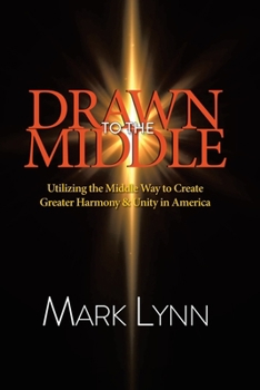 Paperback Drawn to the Middle: Utilizing the Middle Way to Create Greater Harmony and Unity in America Book