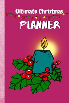 Ultimate Christmas Planner: Holiday Organizer Journal with Nov and Dec Calendar, Christmas Cards, Event and Meal Planner, Budgets Spending Tracker, ... you need to plan a stress free easy Xmas