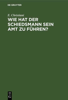 Hardcover Wie Hat Der Schiedsmann Sein Amt Zu Führen?: Eine Gemeinverständliche Anleitung [German] Book