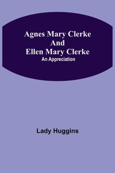 Paperback Agnes Mary Clerke and Ellen Mary Clerke: An Appreciation Book