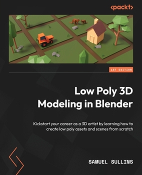 Paperback Low Poly 3D Modeling in Blender: Kickstart your career as a 3D artist by learning how to create low poly assets and scenes from scratch Book