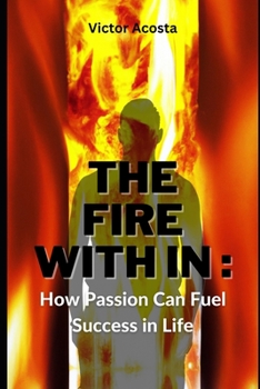 Paperback The Fire Within: How Passion Can Fuel Success in Life Book