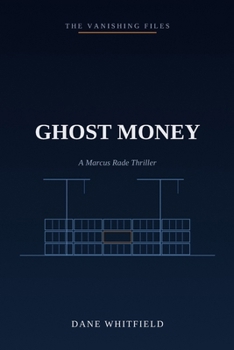 Ghost Money: A Marcus Rade Thriller, Book 4 (The Vanishing Files)