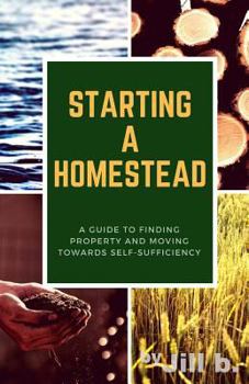 Paperback Starting a Homestead: A Guide to Finding Property and Moving Toward Self-Sufficiency Book