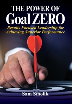 Hardcover The Power of Goal ZERO: Results Focused Leadership for Achieving Superior Performance Book