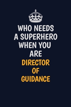 Paperback Who Needs A Superhero When You Are Director of Guidance: Career journal, notebook and writing journal for encouraging men, women and kids. A framework Book