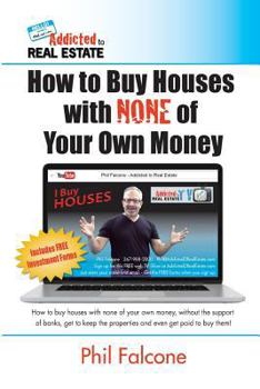 Paperback How to Buy Houses with NONE of Your Own Money: Buy houses without banks, get to keep the properties, and even get paid to buy them!: How to Buy Houses Book