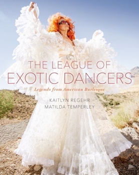 Hardcover The League of Exotic Dancers: Legends from American Burlesque Book