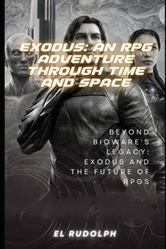 Paperback Exodus: An RPG Adventure Through Time and Space: Beyond BioWare's Legacy: Exodus and the Future of RPGs Book