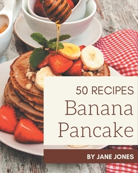 Paperback 50 Banana Pancake Recipes: Happiness is When You Have a Banana Pancake Cookbook! Book