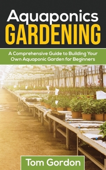 Paperback Aquaponics Gardening: A Beginner's Guide to Building Your Own Aquaponic Garden Book