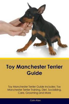 Toy Manchester Terrier Guide Toy Manchester Terrier Guide Includes: Toy Manchester Terrier Training, Diet, Socializing, Care, Grooming, Breeding and More