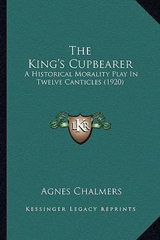 Paperback The King's Cupbearer: A Historical Morality Play In Twelve Canticles (1920) Book