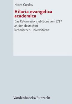 Hardcover Hilaria Evangelica Academica: Das Reformationsjubilaum Von 1717 an Den Deutschen Lutherischen Universitaten [German] Book