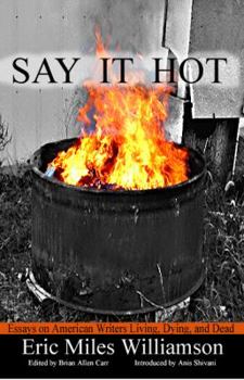 Paperback Say It Hot: Essays on American Writers Living, Dying, and Dead Book