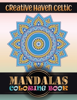Creative Haven Celtic Mandalas Coloring Book: 100 UNIQUE MANDALAS A Big Mandala Coloring Book with Great Variety of Mixed Mandala Designs and Over 100 ... Mandalas to Color ... Adult Coloring Book