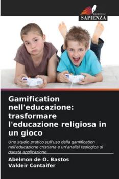 Grywalizacja w edukacji: przeksztalcenie edukacji religijnej w gre: Praktyczne studium wykorzystania grywalizacji w edukacji chrzescijanskiej i teologiczna analiza tego zastosowania (Polish Edition)