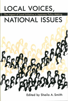 Local Voices, National Issues: The Impact of Local Initiative in Japanese Policy-Making (Volume 31) - Book #31 of the Michigan Monograph Series in Japanese Studies