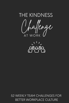 Paperback The Kindness Challenge At Work: 52 Weekly Team Challenges for Better Workplace Culture Book