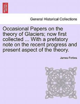 Paperback Occasional Papers on the Theory of Glaciers; Now First Collected ... with a Prefatory Note on the Recent Progress and Present Aspect of the Theory. Book