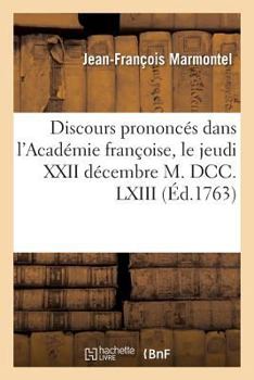 Paperback Discours Prononcés Dans l'Académie Françoise, Le Jeudi XXII Décembre M. DCC. LXIII, À La Réception [French] Book
