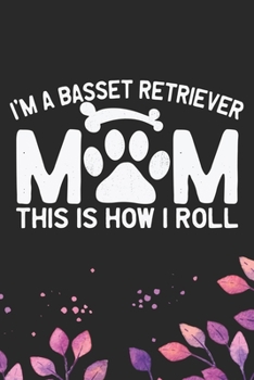 I'm a Basset Retriever Mom This Is How I Roll: Cool Basset Retriever Dog Mum Journal Notebook - Basset Retriever Puppy Lover Gifts – Funny Basset ... Retriever Owner Gifts. 6 x 9 in 120 pages