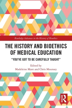 The History and Bioethics of Medical Education: You've Got to Be Carefully Taught