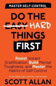 Paperback Do the Hard Things First: Resist Instant Gratification, Build Mental Toughness, and Master the Habits of Self Control Book